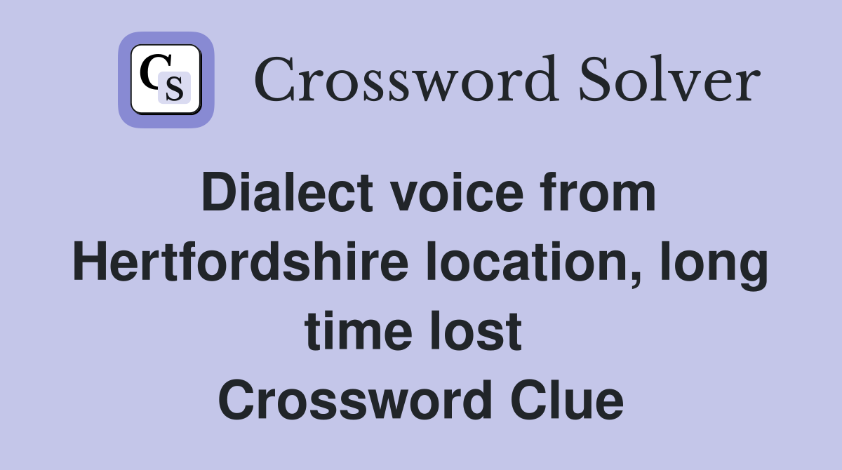 Dialect voice from Hertfordshire location, long time lost  Crossword Clue