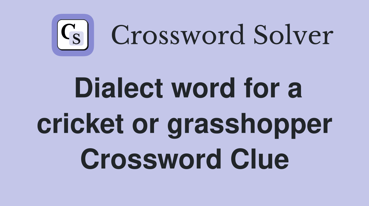 Dialect word for a cricket or grasshopper Crossword Clue