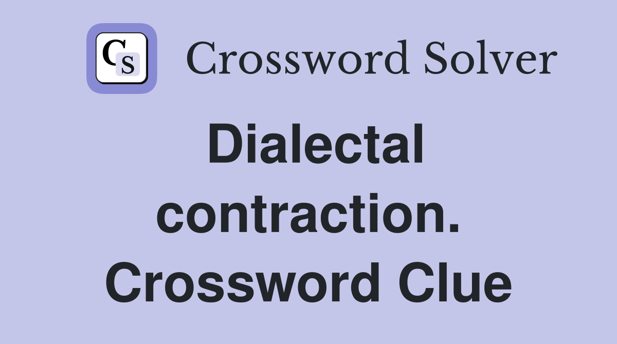Dialectal contraction. Crossword Clue