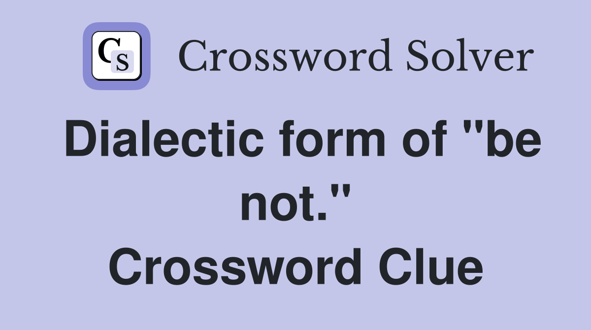 Dialectic form of "be not." Crossword Clue