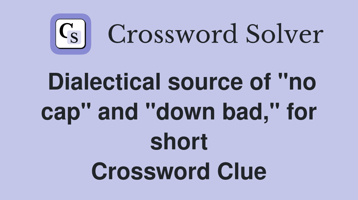 Dialectical source of "no cap" and "down bad," for short Crossword Clue