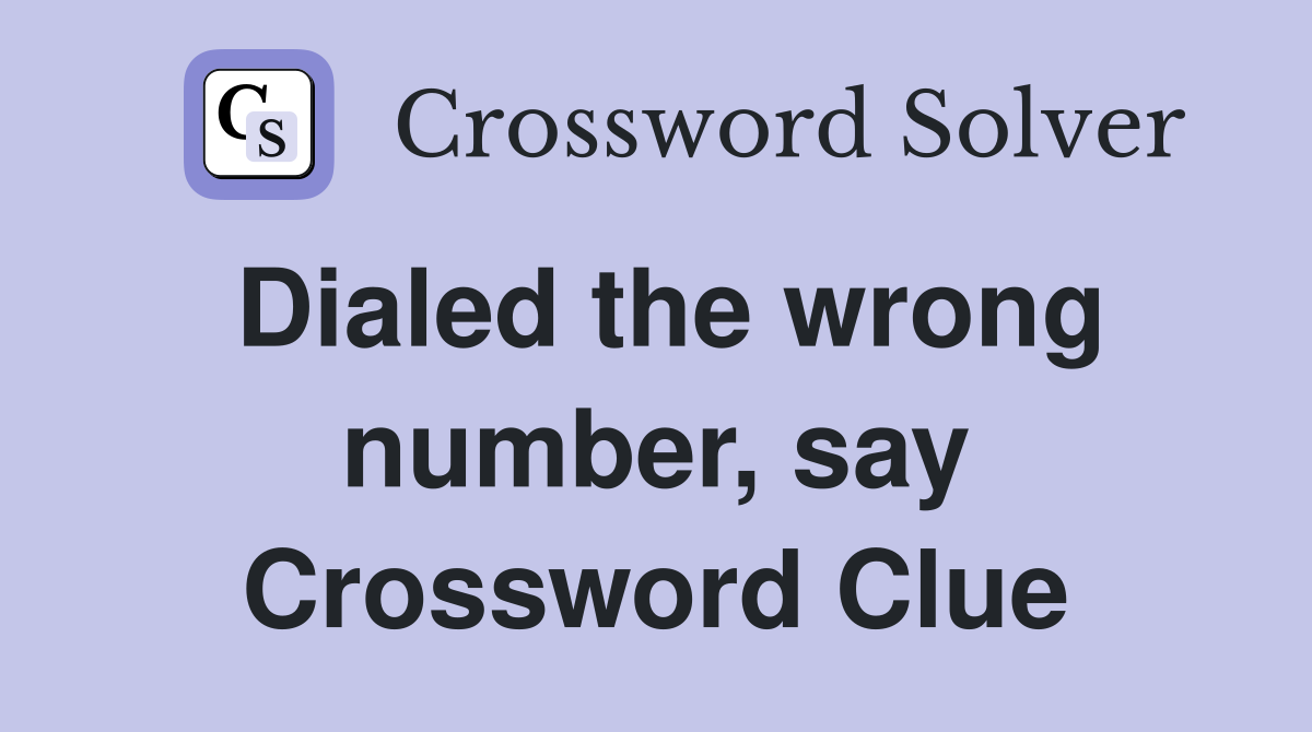 Dialed the wrong number, say Crossword Clue
