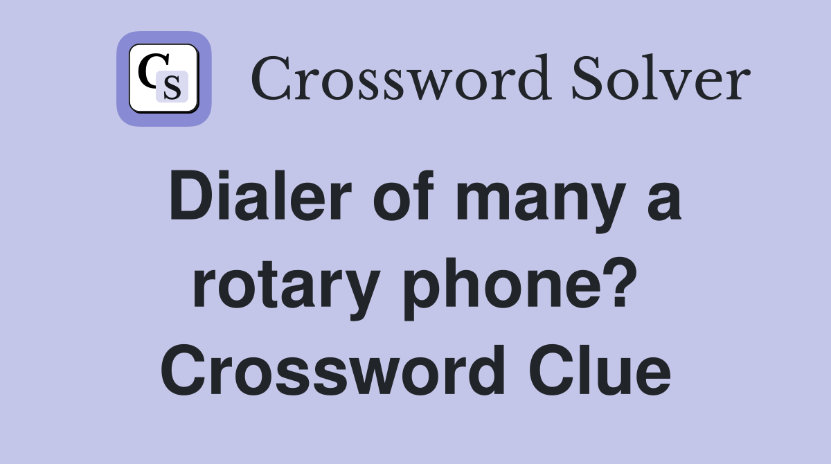 Dialer of many a rotary phone? Crossword Clue