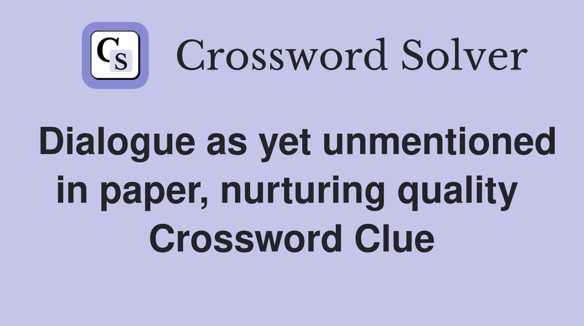 Dialogue as yet unmentioned in paper, nurturing quality  Crossword Clue