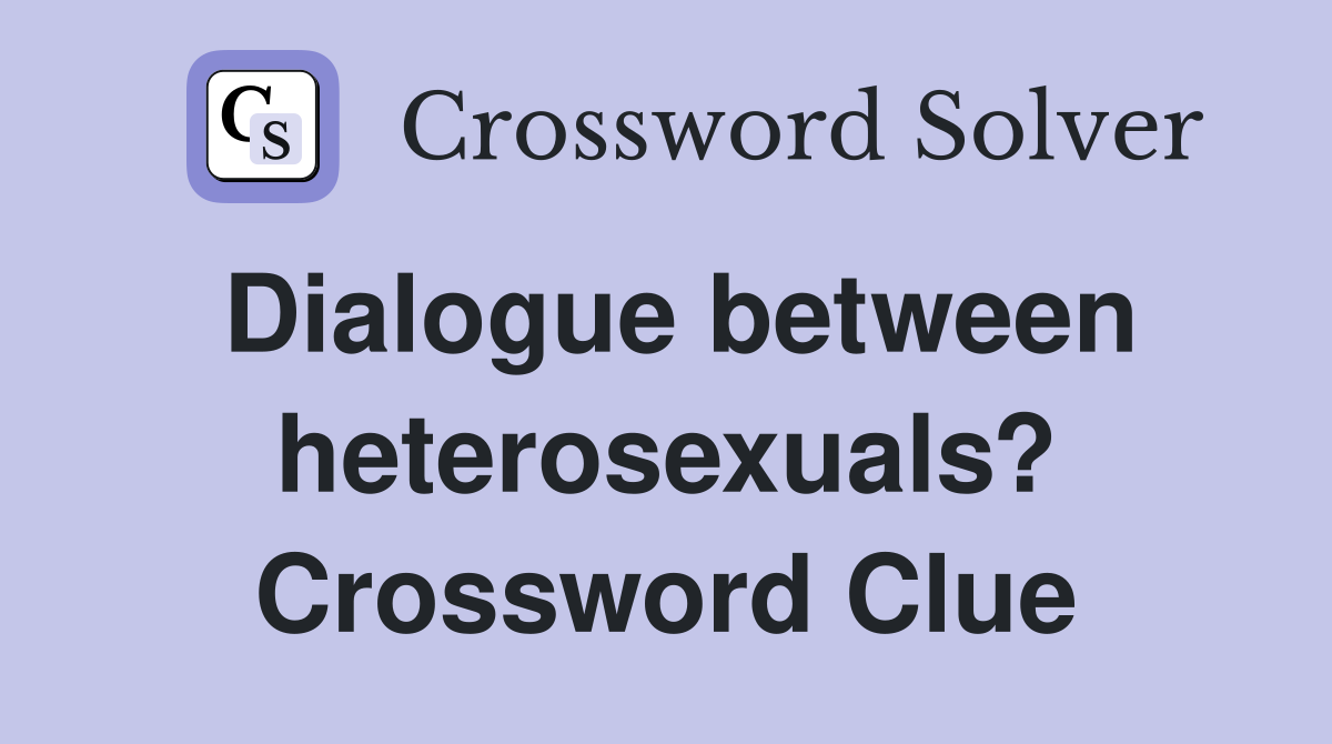 Dialogue between heterosexuals? Crossword Clue