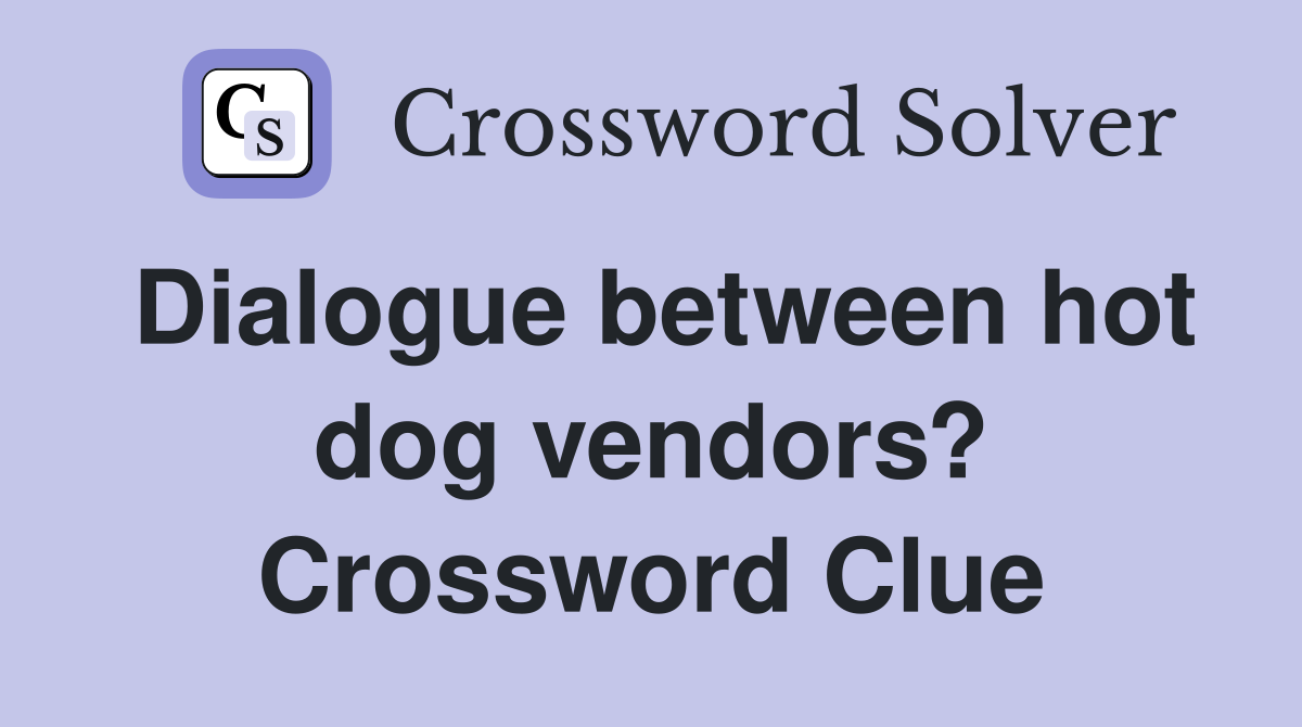 Dialogue between hot dog vendors? Crossword Clue