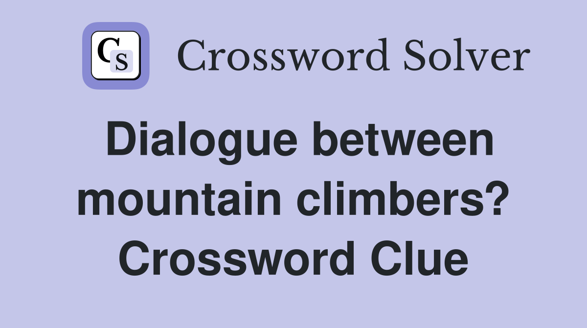 Dialogue between mountain climbers? Crossword Clue