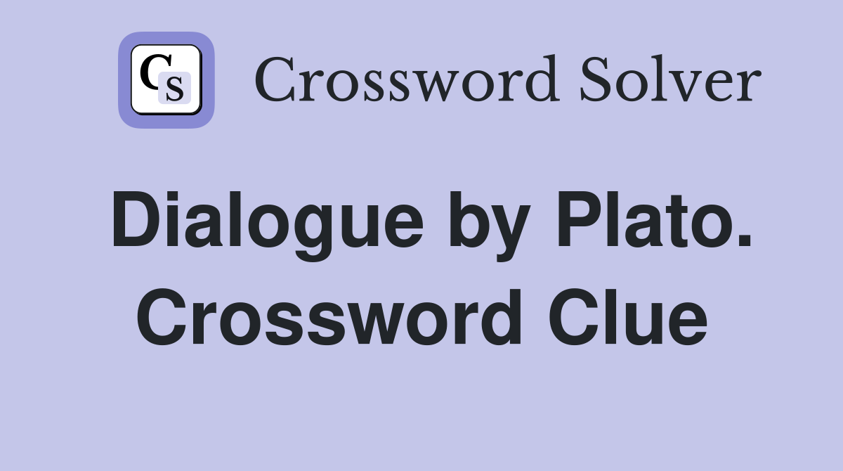 Dialogue by Plato. Crossword Clue