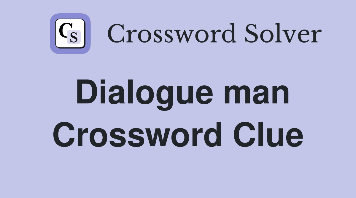 Dialogue man Crossword Clue