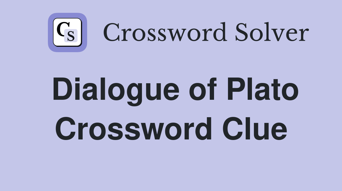 Dialogue of Plato Crossword Clue