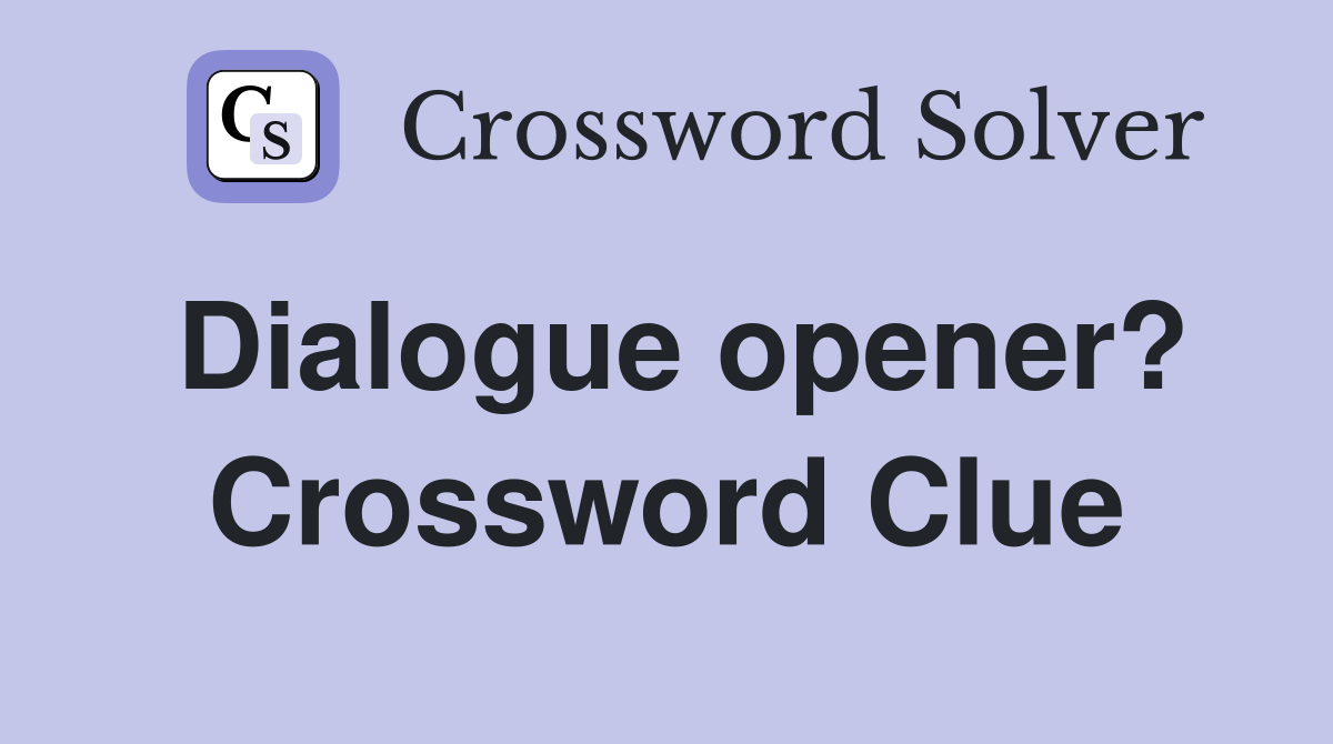 Dialogue opener? Crossword Clue