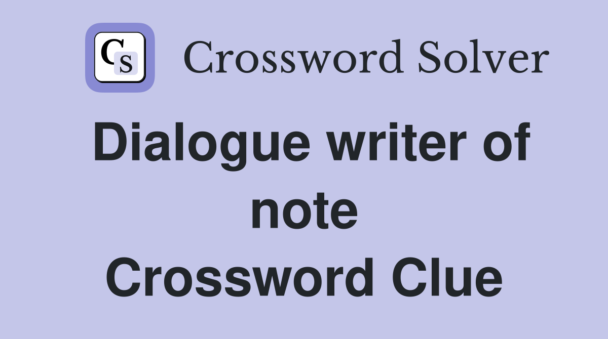 Dialogue writer of note Crossword Clue