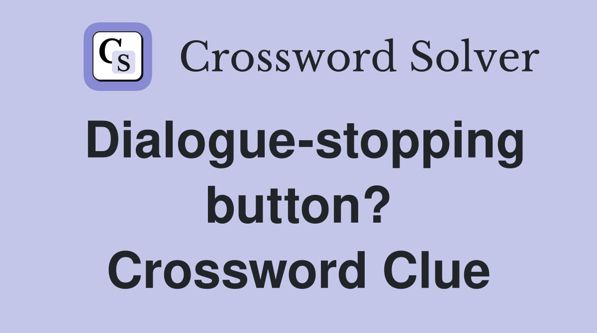 Dialogue-stopping button? Crossword Clue