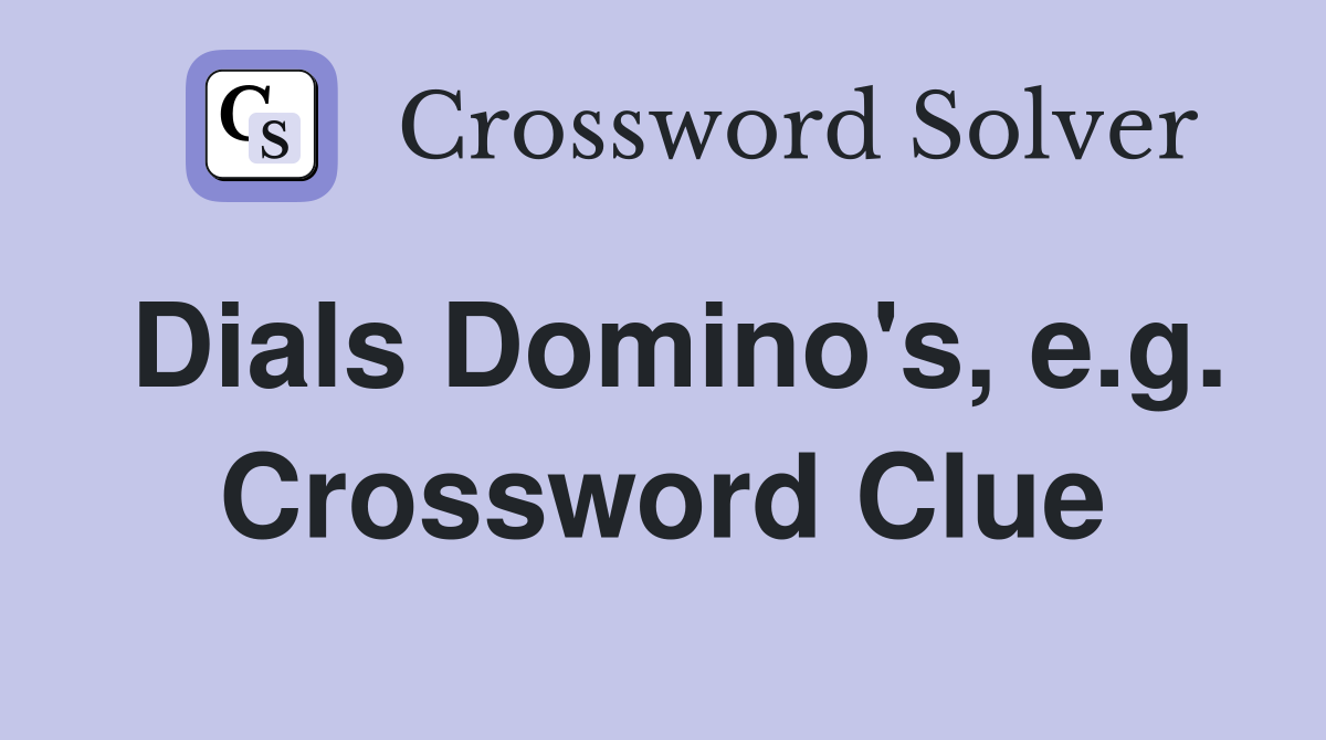Dials Domino's, e.g. Crossword Clue