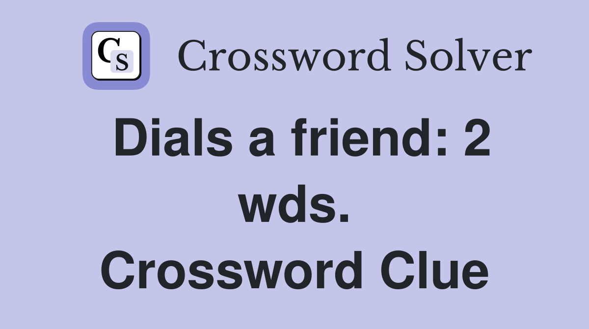 Dials a friend: 2 wds. Crossword Clue