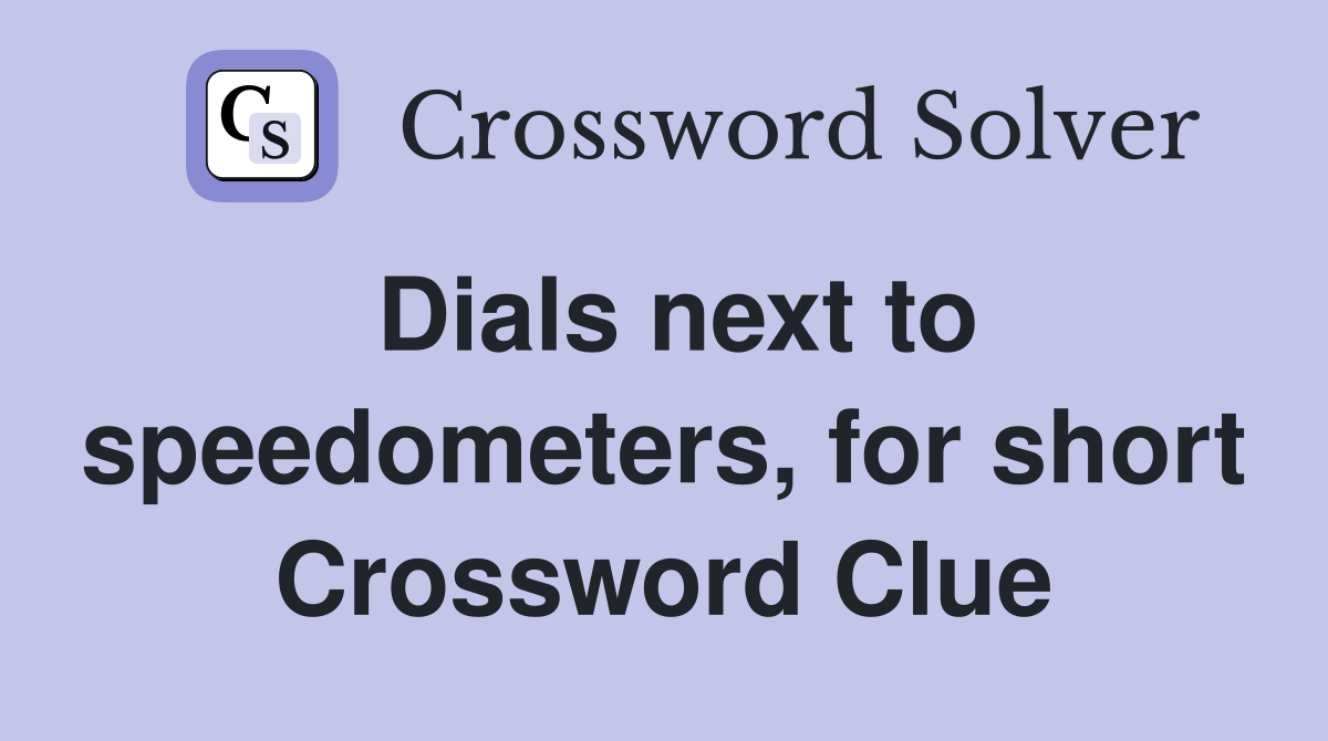 Dials next to speedometers, for short Crossword Clue