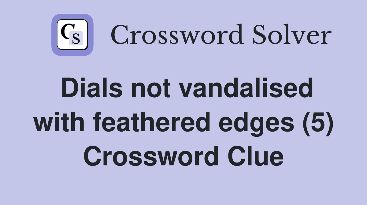 Dials not vandalised with feathered edges (5) Crossword Clue
