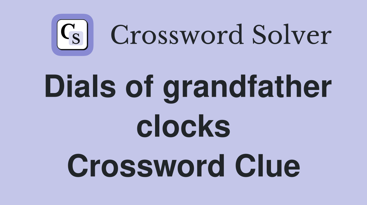 Dials of grandfather clocks Crossword Clue