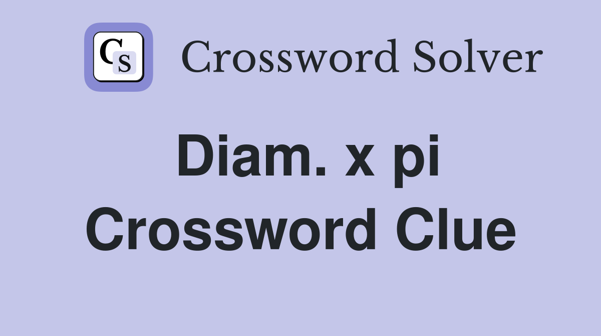 Diam. x pi Crossword Clue