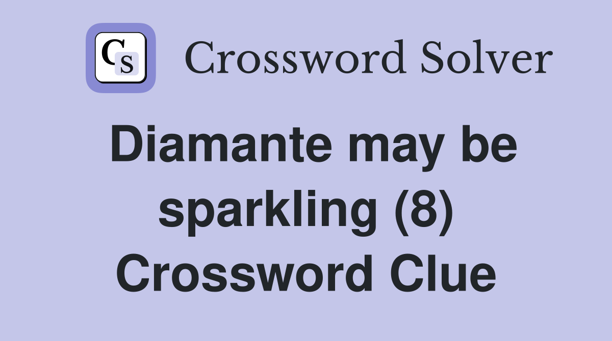 Diamante may be sparkling (8) Crossword Clue