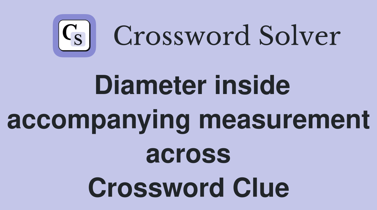 Diameter inside accompanying measurement across Crossword Clue