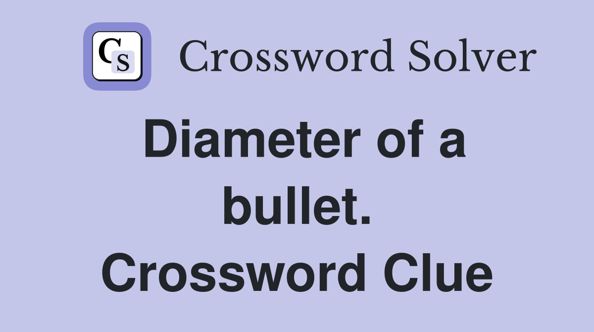 Diameter of a bullet. Crossword Clue