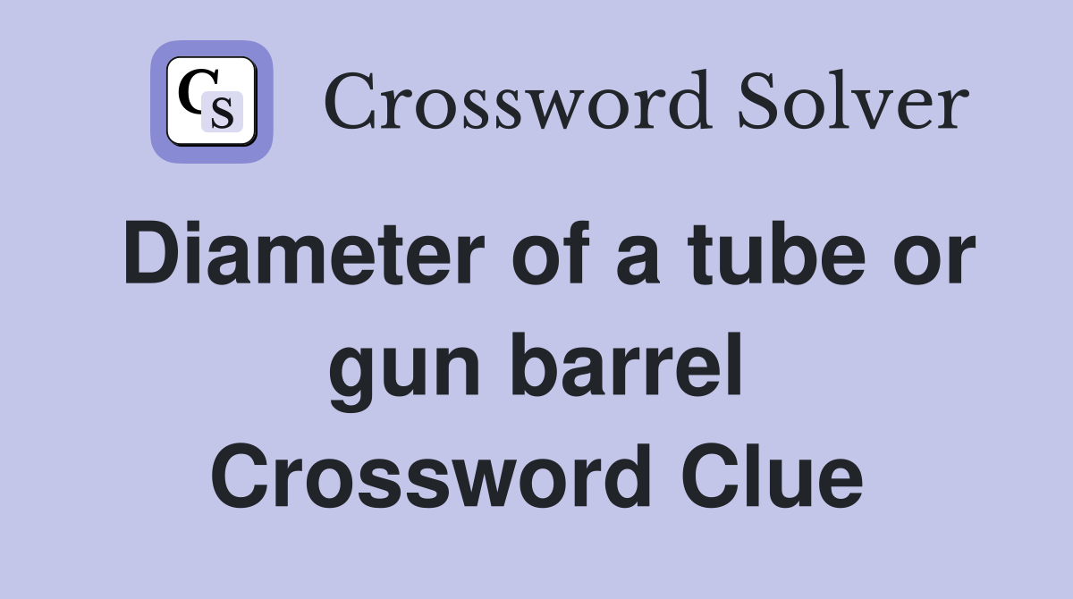 Diameter of a tube or gun barrel Crossword Clue