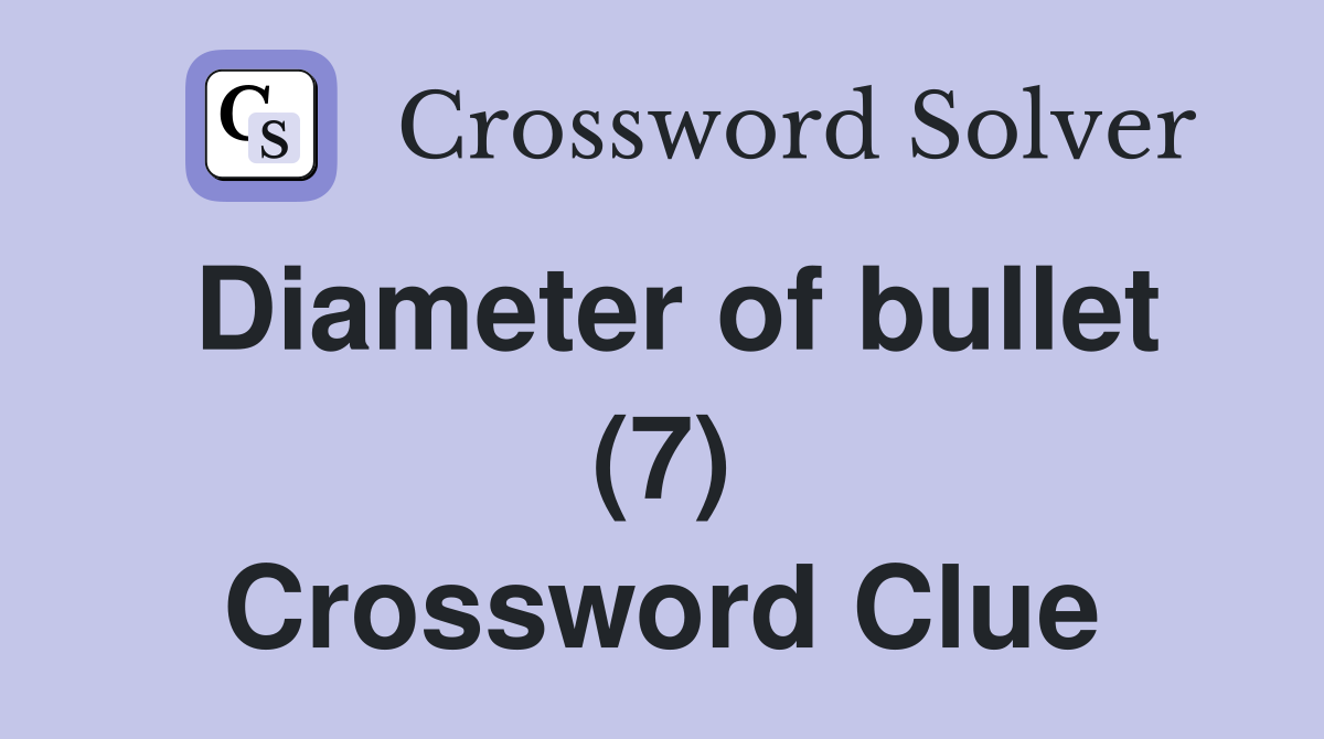 Diameter of bullet (7) Crossword Clue