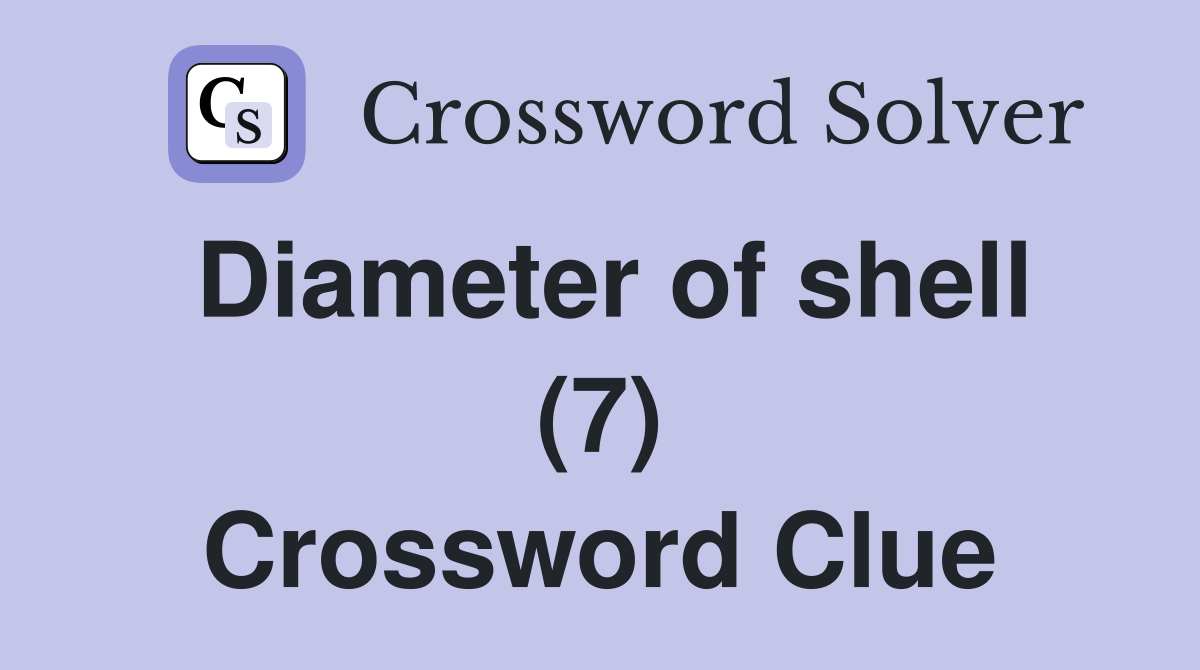 Diameter of shell (7) Crossword Clue