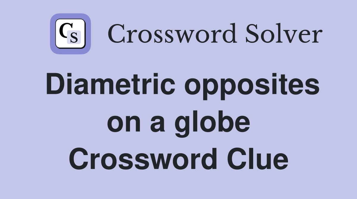 Diametric opposites on a globe Crossword Clue