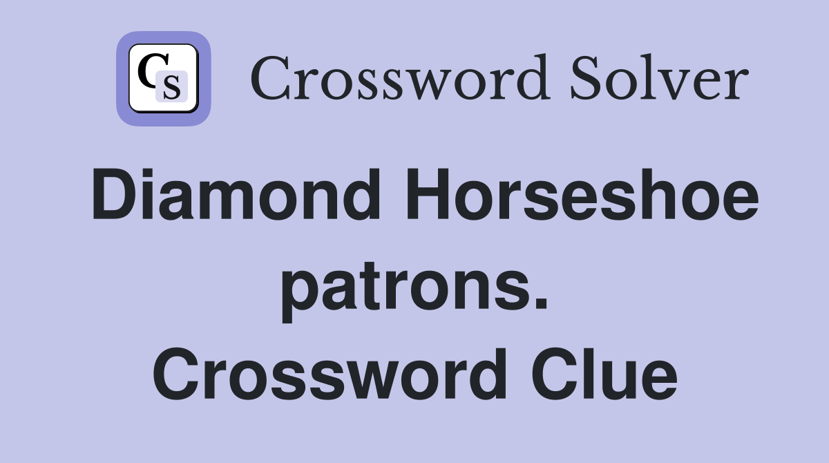 Diamond Horseshoe patrons. Crossword Clue