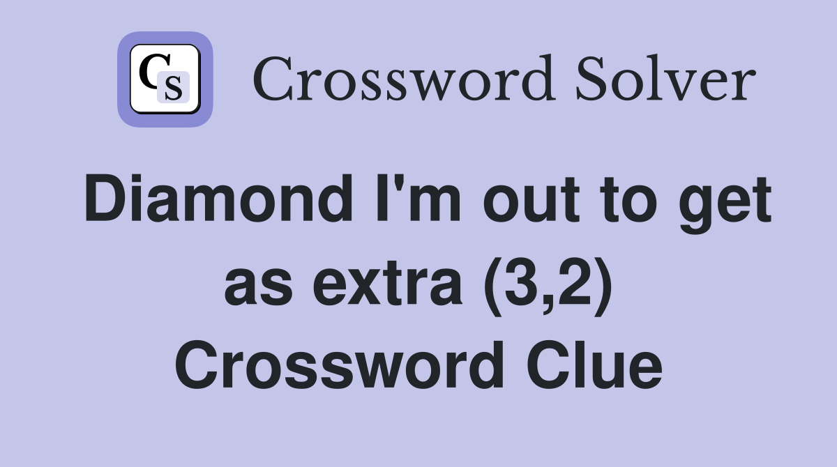 Diamond I'm out to get as extra (3,2) Crossword Clue