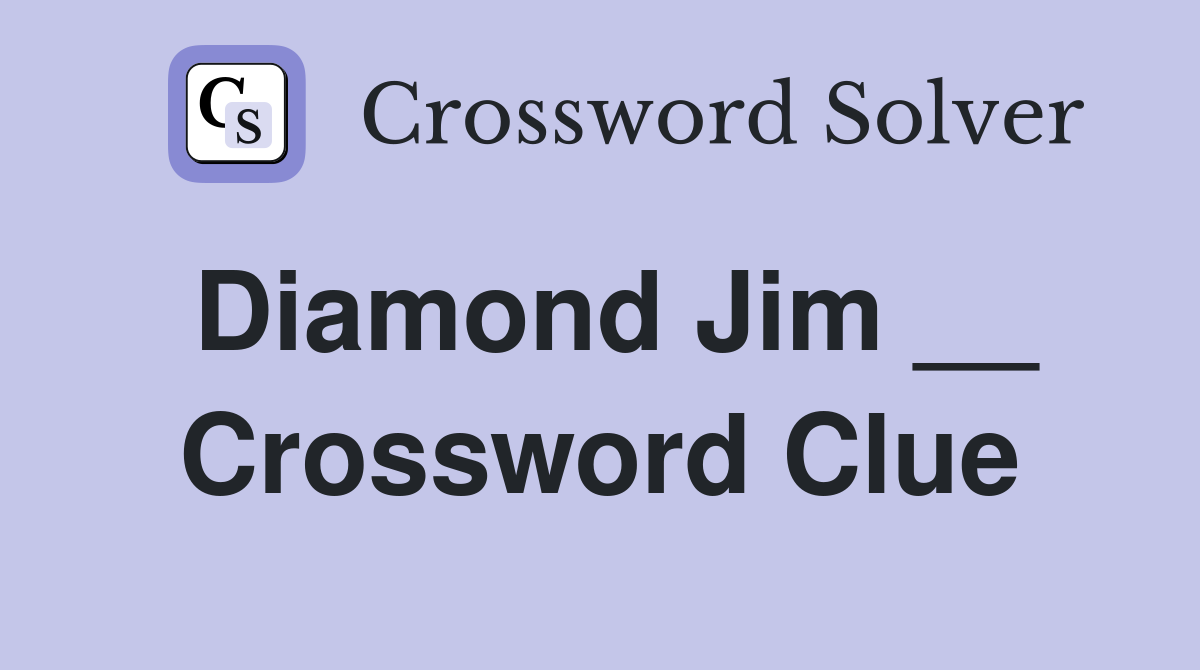 Diamond Jim __ Crossword Clue