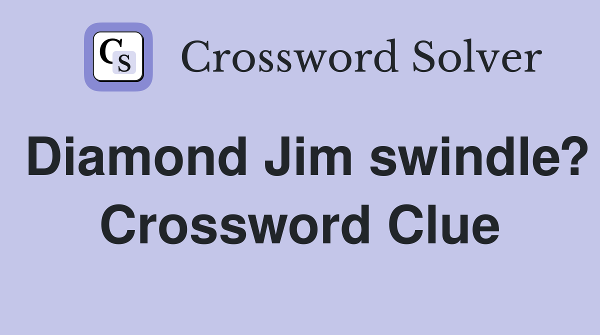 Diamond Jim swindle? Crossword Clue
