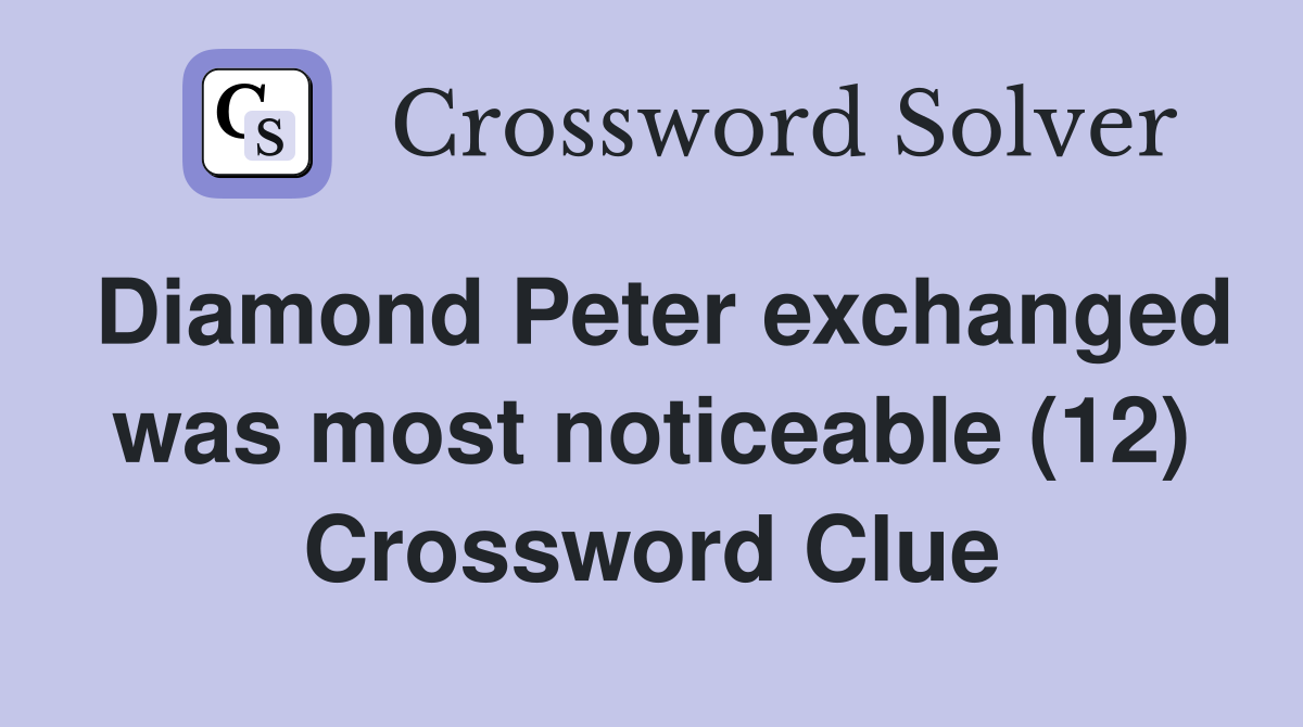 Diamond Peter exchanged was most noticeable (12) Crossword Clue