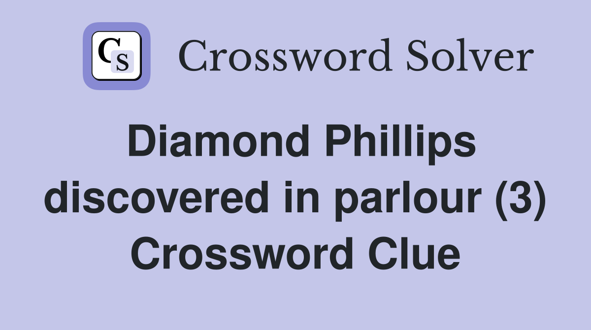 Diamond Phillips discovered in parlour (3) Crossword Clue