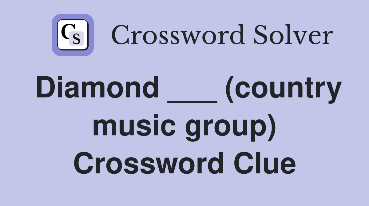 Diamond ___ (country music group) Crossword Clue
