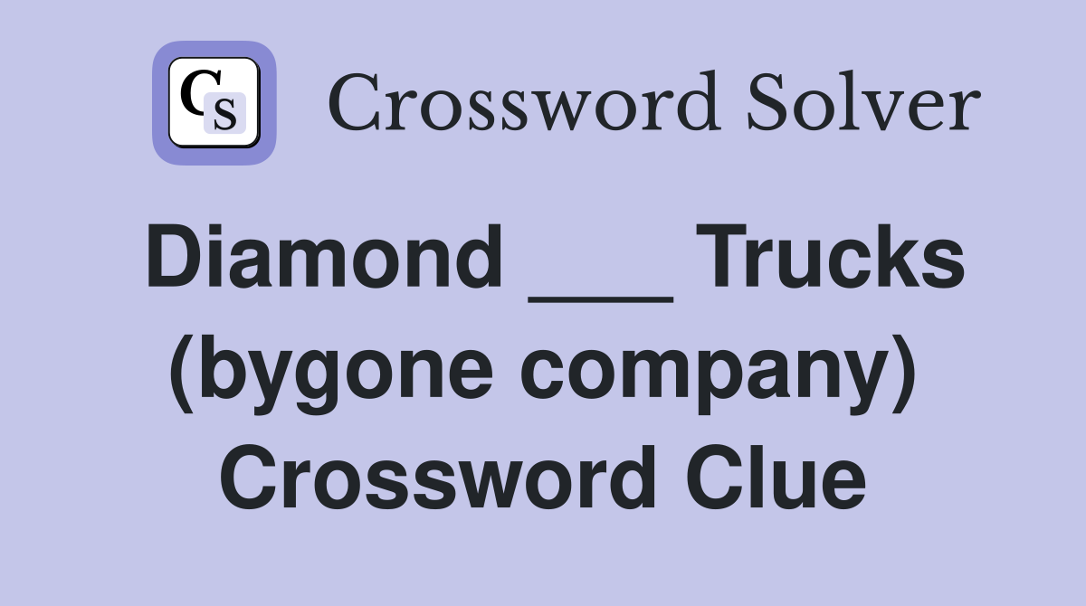 Diamond ___ Trucks (bygone company) Crossword Clue
