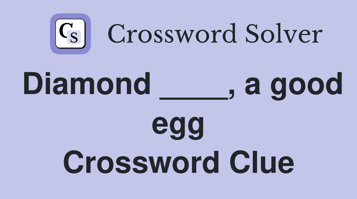 Diamond ____, a good egg Crossword Clue