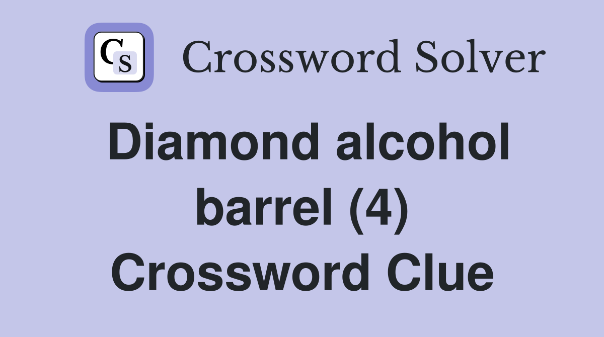 Diamond alcohol barrel (4) Crossword Clue