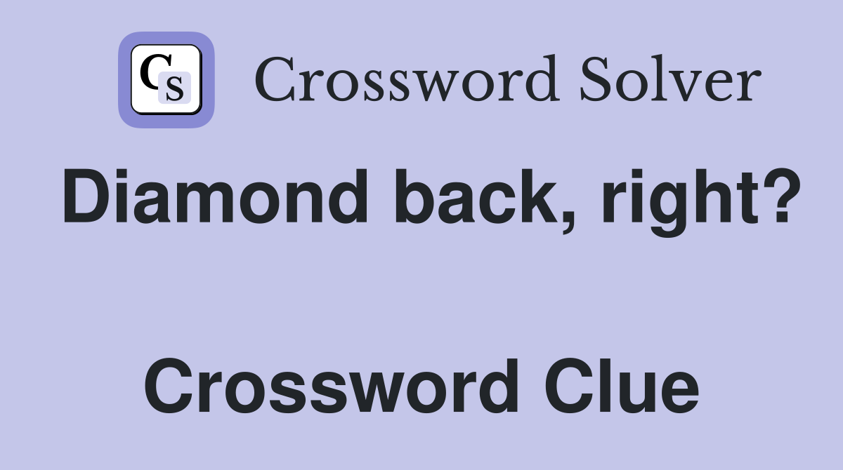 Diamond back, right?  Crossword Clue