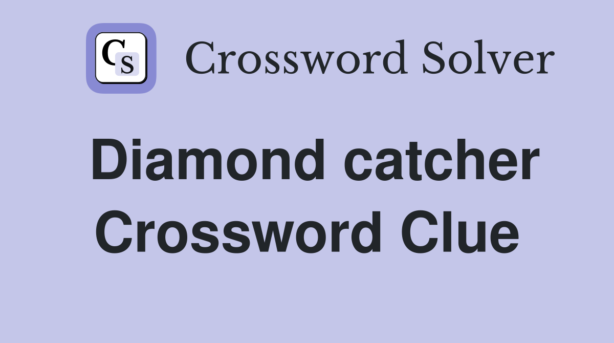 Diamond catcher Crossword Clue