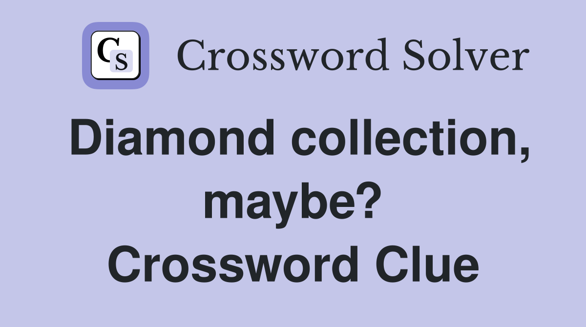 Diamond collection, maybe? Crossword Clue