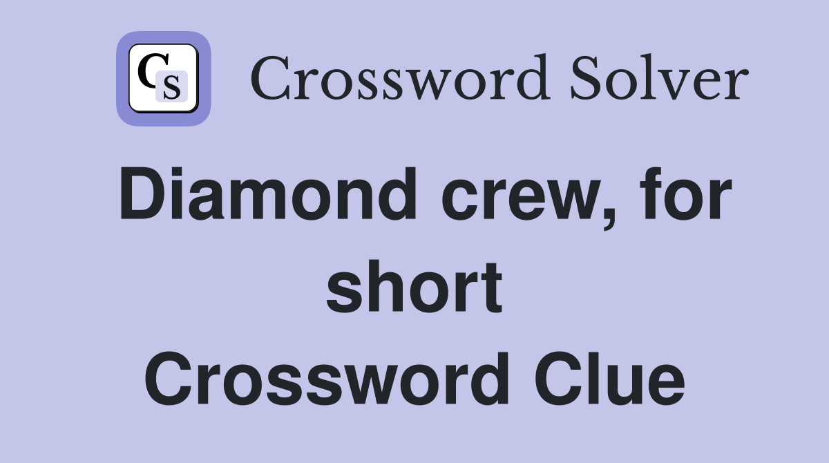 Diamond crew, for short Crossword Clue