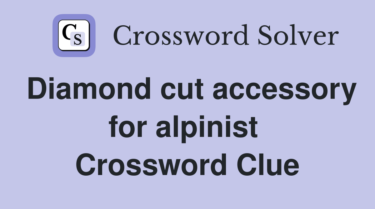 Diamond cut accessory for alpinist  Crossword Clue