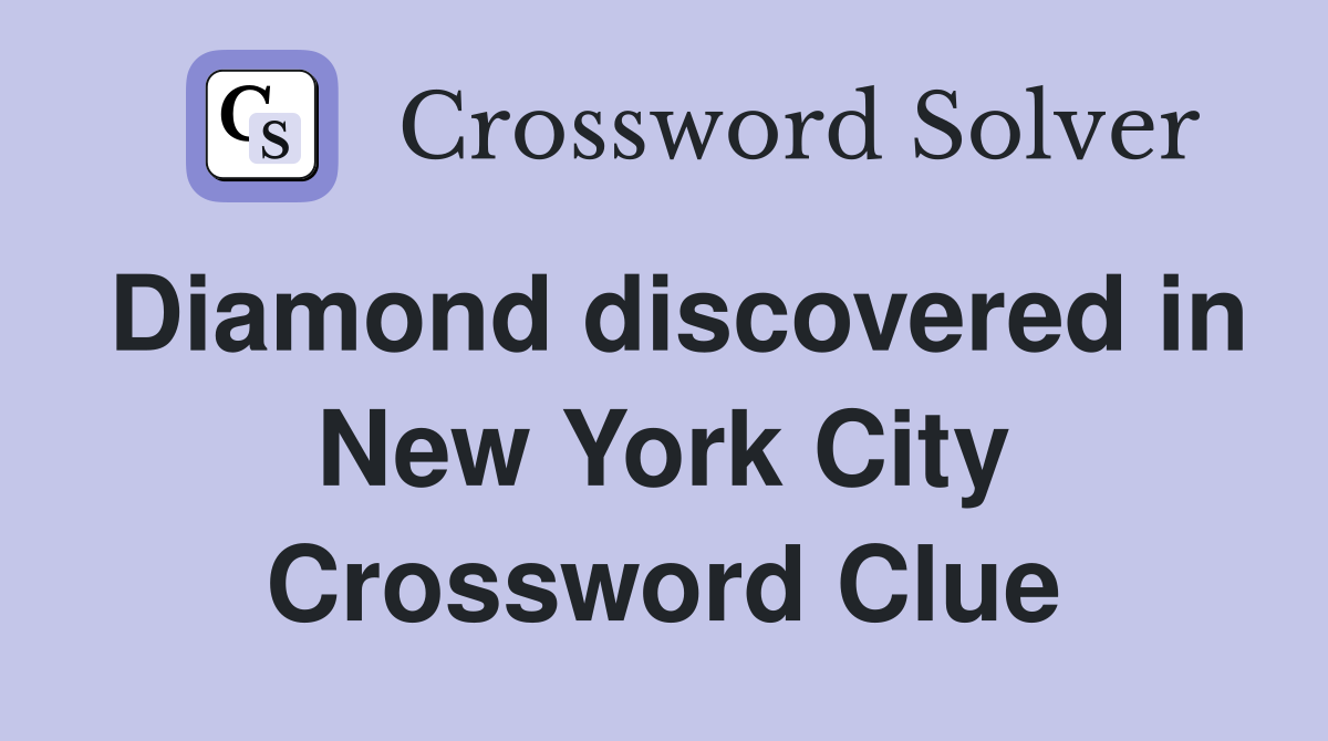 Diamond discovered in New York City Crossword Clue