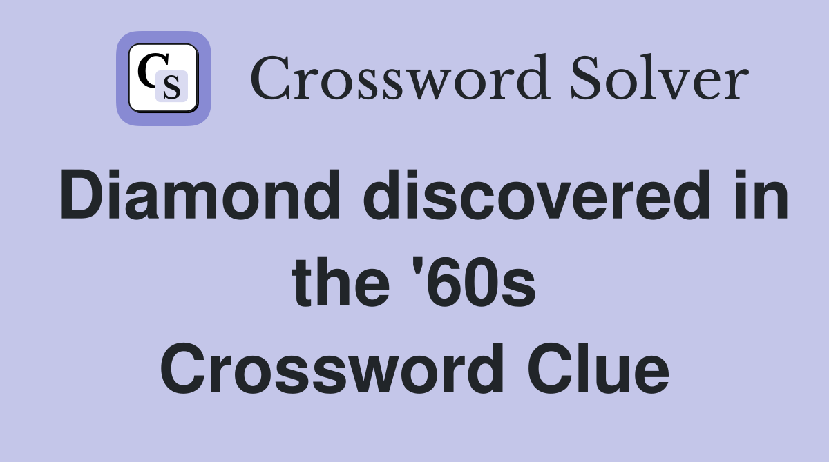 Diamond discovered in the '60s Crossword Clue