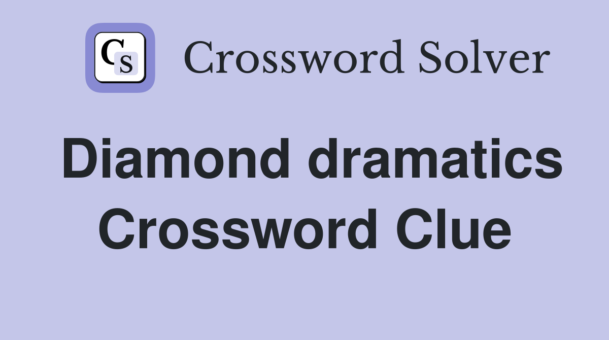 Diamond dramatics Crossword Clue