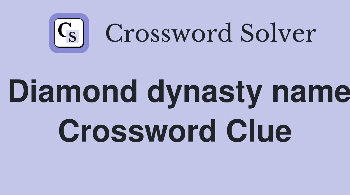Diamond dynasty name Crossword Clue