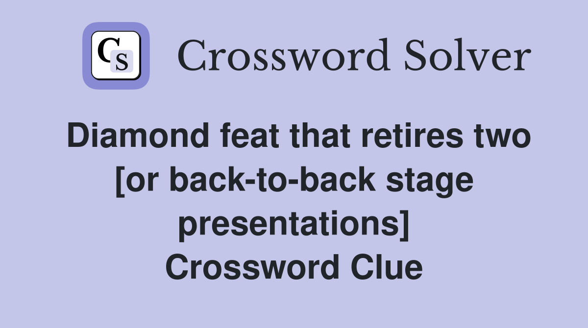 Diamond feat that retires two [or back-to-back stage presentations] Crossword Clue